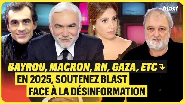 Bayrou, Macron, RN, Gaza, etc. : En 2025, soutenez Blast face à la désinformation