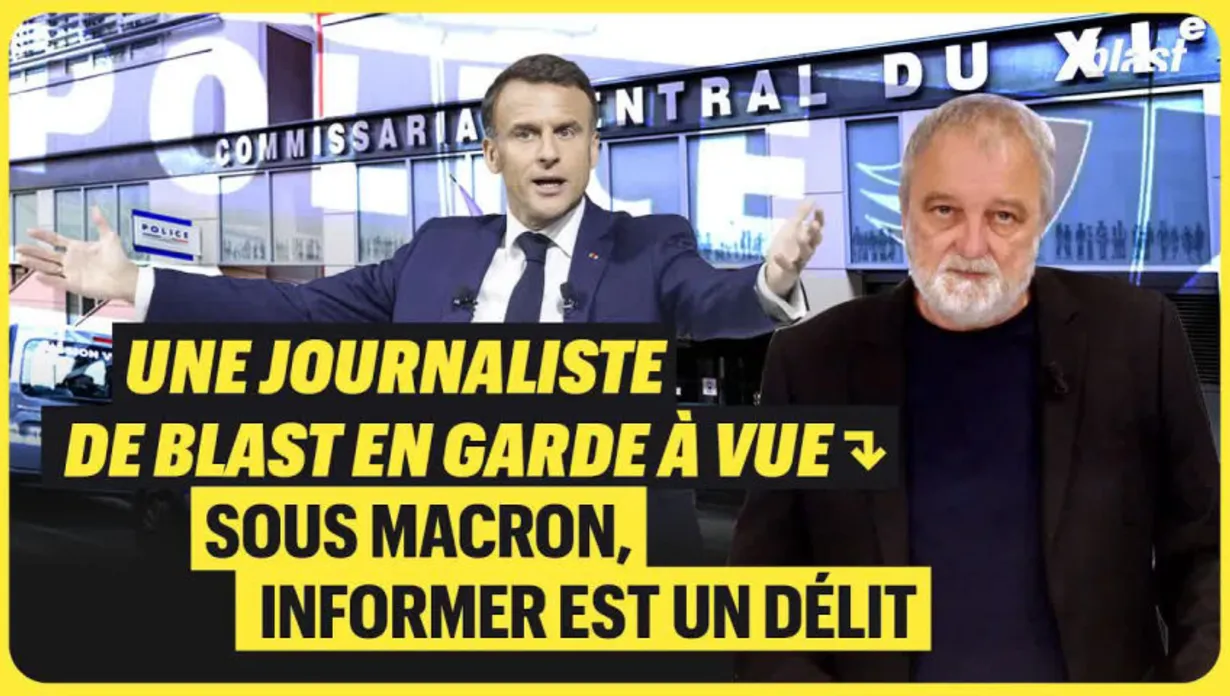 Une journaliste de Blast en garde à vue : sous Macron, informer est un délit
