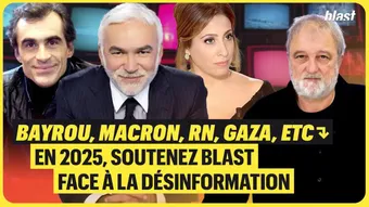 Bayrou, Macron, RN, Gaza, etc. : En 2025, soutenez Blast face à la désinformation