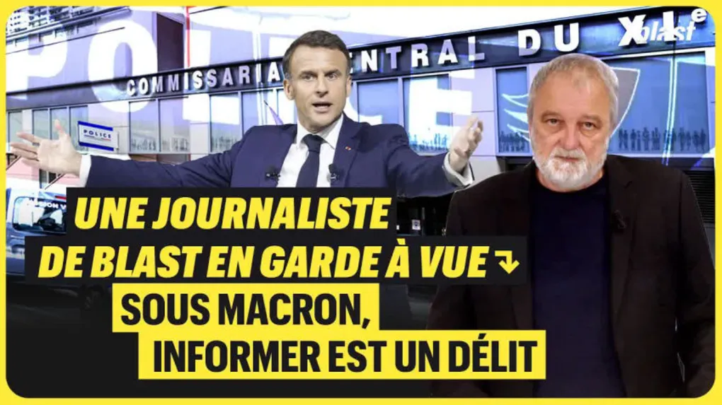 Une journaliste de Blast en garde à vue : sous Macron, informer est un délit