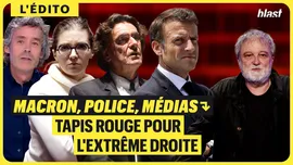 Macron, police, médias : tapis rouge pour l'extrême droite
